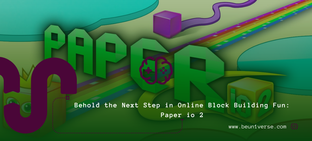 April 30, 2023 BEHOLD THE NEXT STEP IN ONLINE BLOCK BUILDING FUN: PAPER IO 2